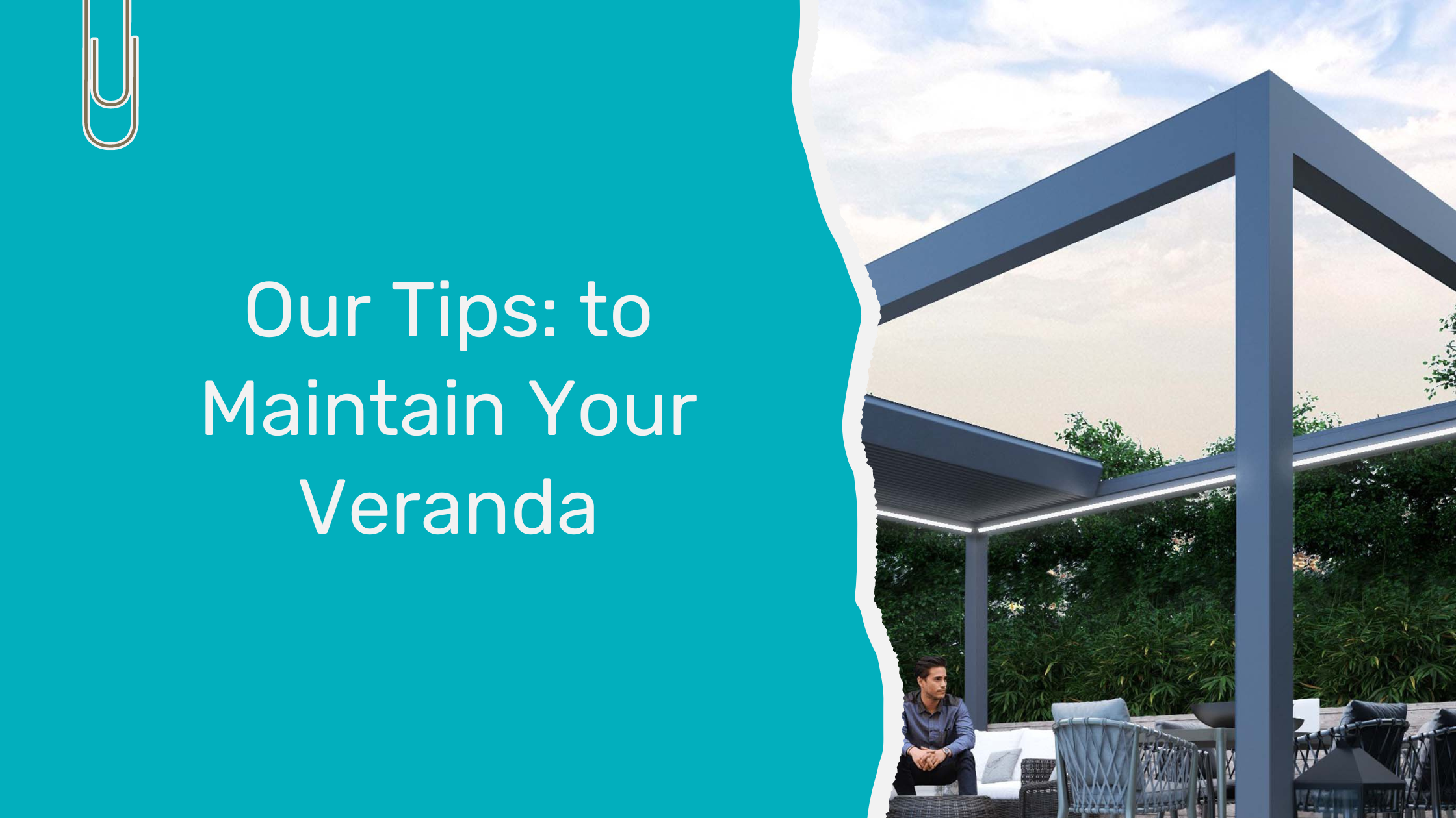 Our Tips: How to Maintain your Veranda