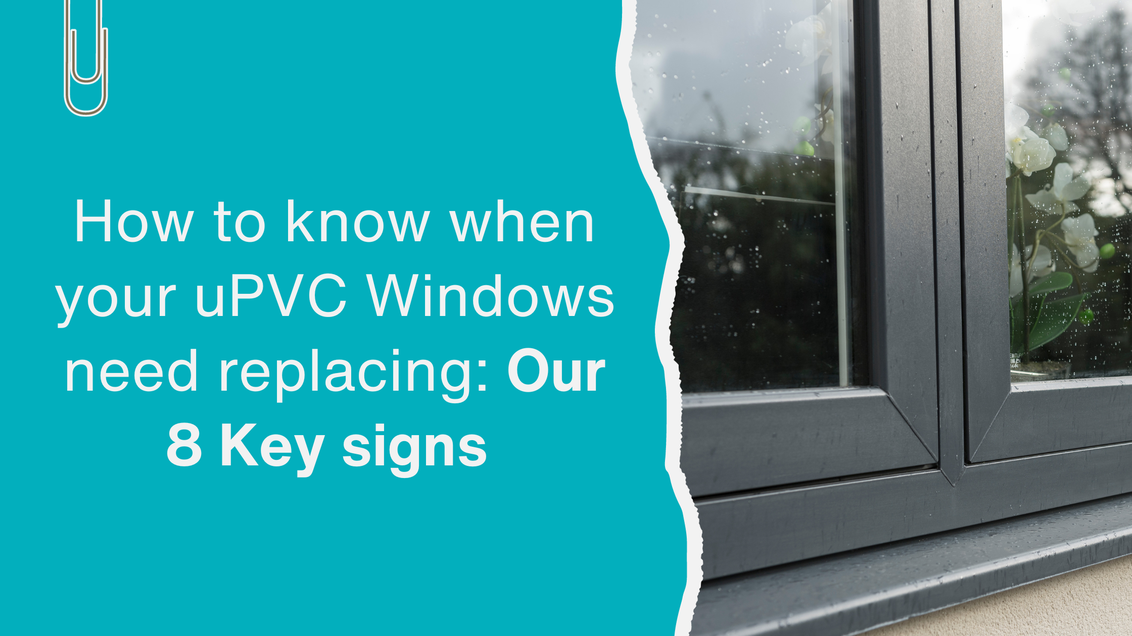 How to know when your uPVC Windows need replacing: Our 8 Key signs